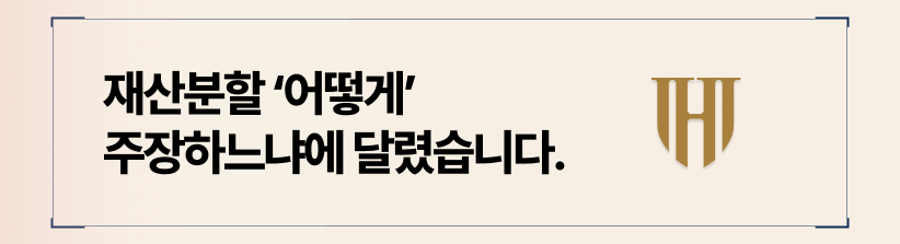 재산분할은 결국 입증전략에 달려있습니다.