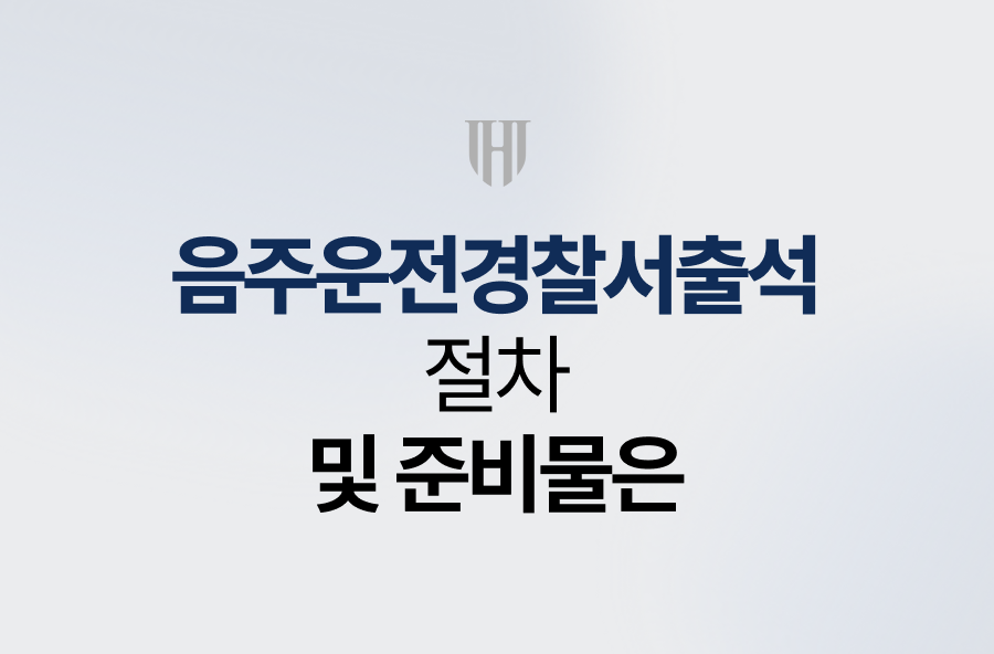 음주운전경찰서출석 시 절차 및 준비물은