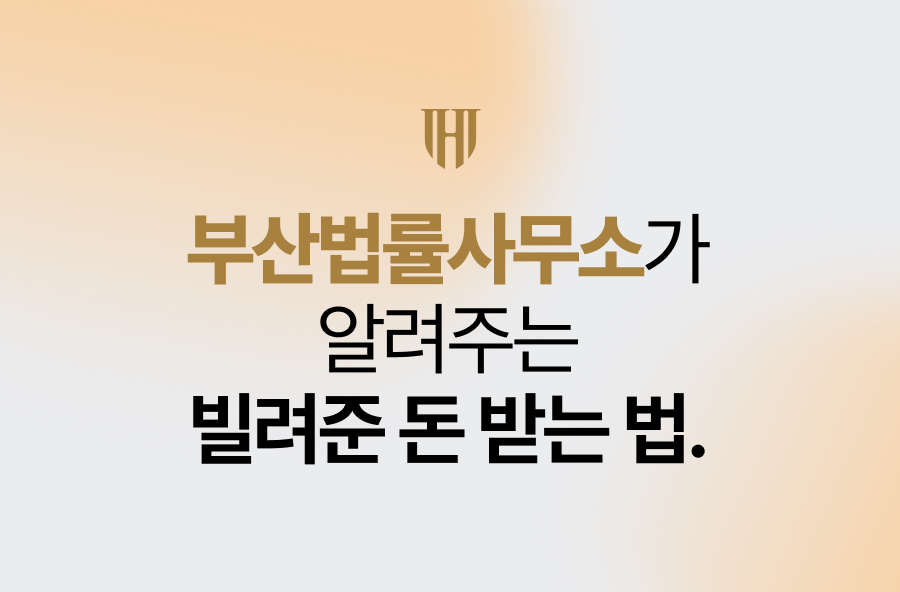 부산법률사무소가 알려주는 빌려준 돈 받는 법