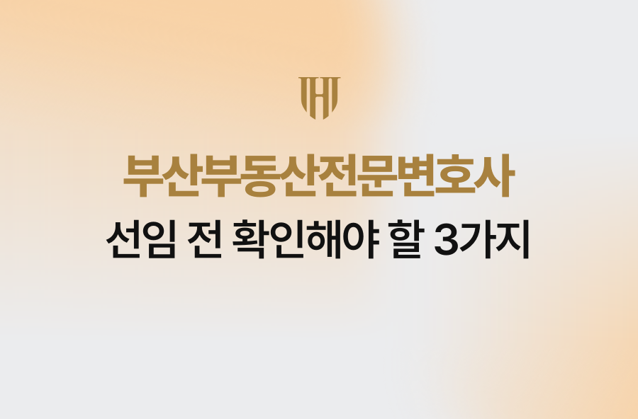 부산부동산전문변호사 선임 전 확인해야 할 3가지