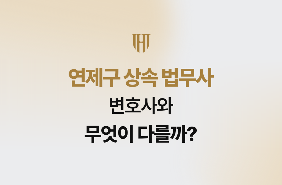 연제구 상속 법무사, 변호사와 무엇이 다를까?