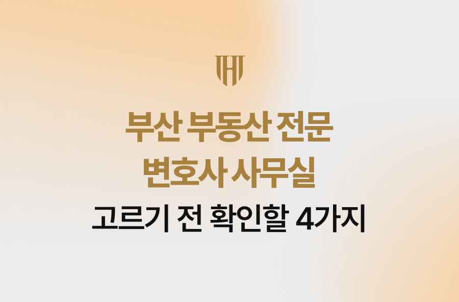 부산 부동산 전문 변호사 사무실 고르기 전 확인할 4가지