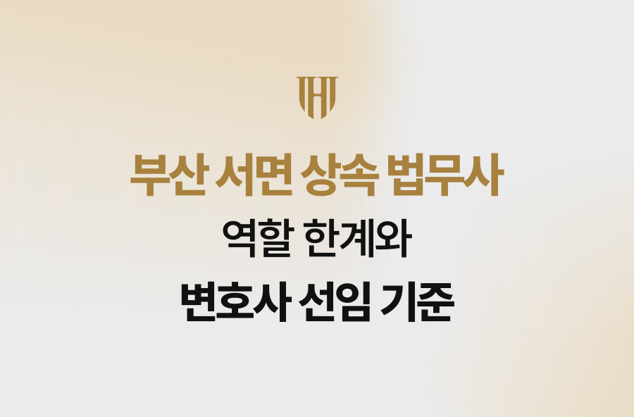 부산 서면 상속 법무사 역할 한계와 변호사 선임 기준