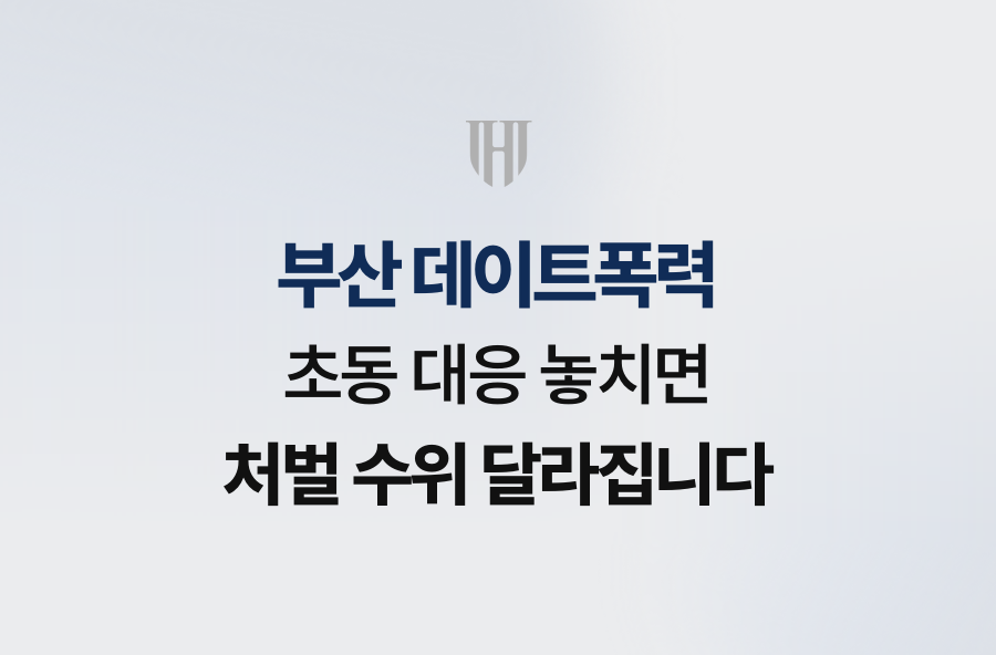 부산 데이트폭력, 초동 대응 놓치면 처벌 수위 달라집니다