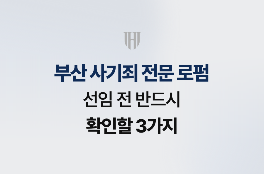 부산 사기죄 전문 로펌, 선임 전 반드시 확인할 3가지