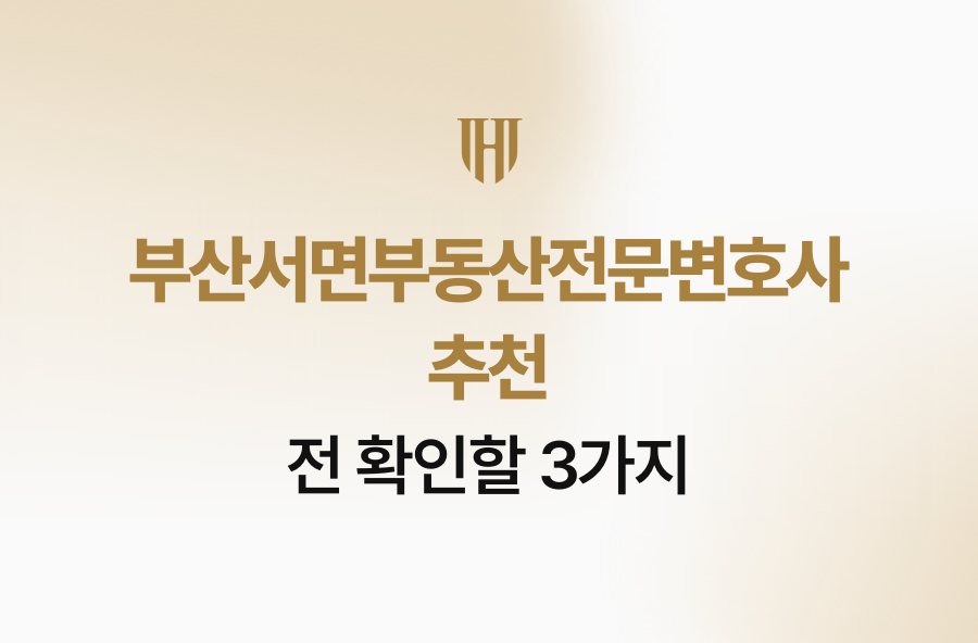 부산서면부동산전문변호사 추천 전 확인할 3가지