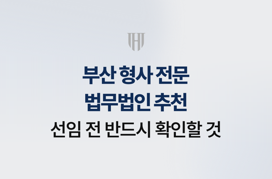 부산 형사 전문 법무법인 추천, 선임 전 반드시 확인할 것