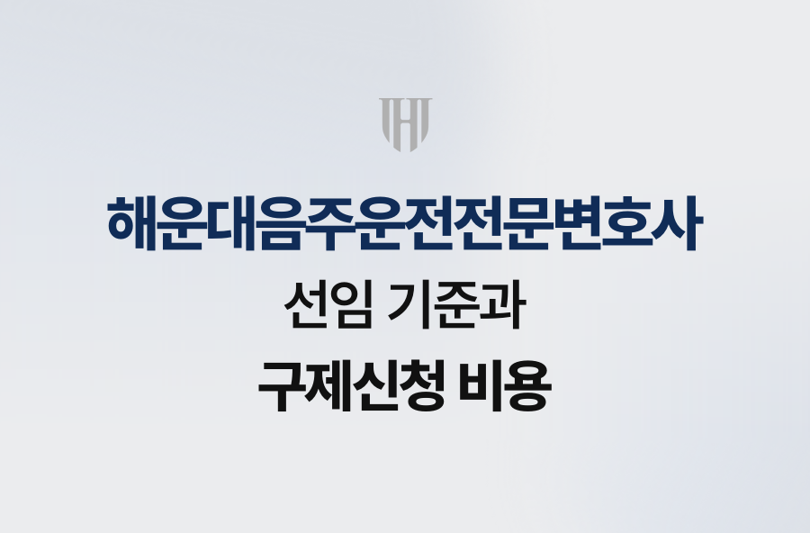 해운대음주운전전문변호사 선임 기준과 구제신청 비용
